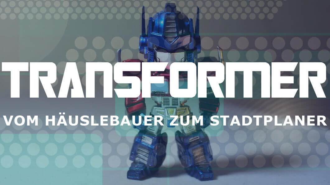 TRANSFORMER: Vom Häuslebauer zum Stadtplaner