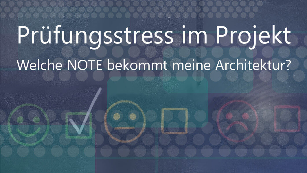 Prüfungsstress im Projekt: Welche NOTE bekommt meine Architektur?